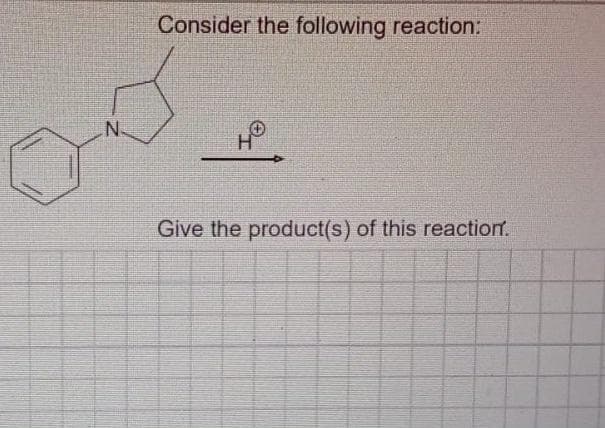 N.
Consider the following reaction:
®4
Give the product(s) of this reaction.