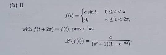(b) If
Jasint,
f(t)= 10,
with f(t+2) = f(t), prove that
L{f(t)} =
=
0≤t<T
π ≤ t < 2π,
a
(s² + 1)(1-es)