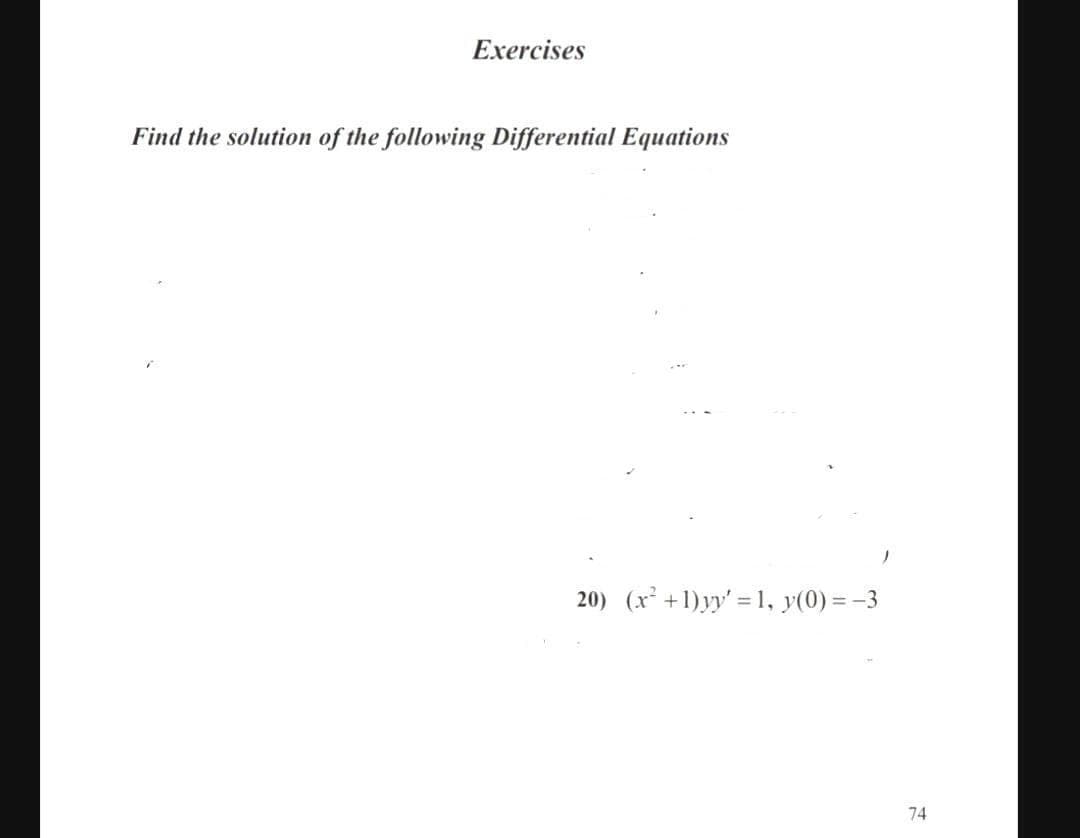 Exercises
Find the solution of the following Differential Equations
20) (x +1)yy' =1, y(0) = -3
74
