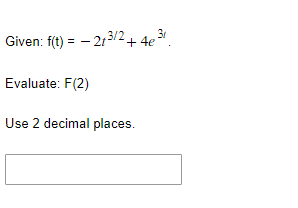 Given: f(t)
=
-213/2+4€³1.
Evaluate: F(2)
Use 2 decimal places.