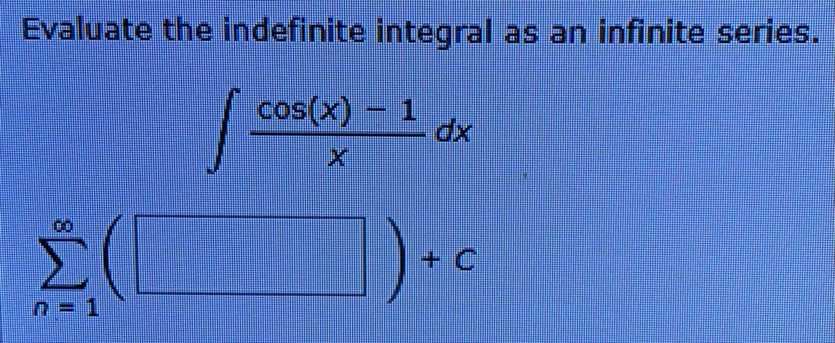 Evaluate the indefinite integral as an infinite series.
cos(x)
1
+ C
