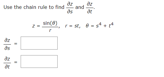 Use the chain rule to find
дz
as
дz
at
||
=
Z =
sin(8)
r
дz
əs
and
əz
at
r = st, 0 = s4 + t²
S