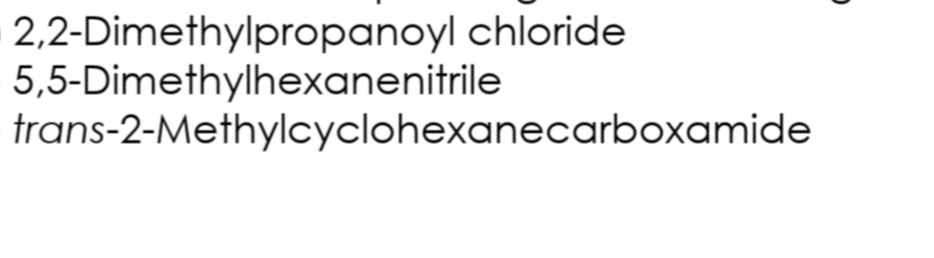 2,2-Dimethylpropanoyl chloride
5,5-Dimethylhexanenitrile
trans-2-Methylcyclohexanecarboxamide
