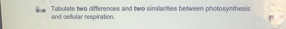 L. Tabulate two differences and two similarities between photosynthesis
and cellular respiration.
