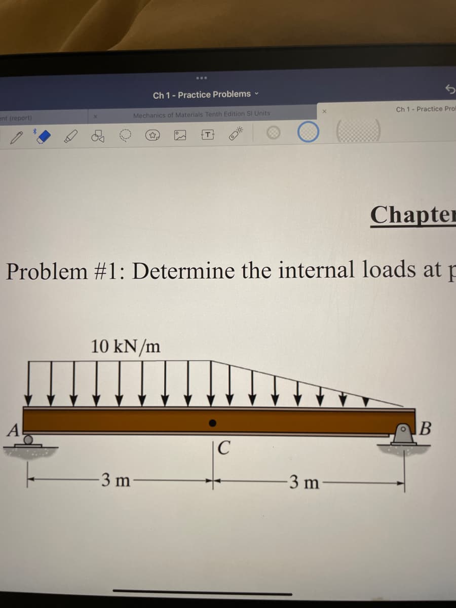Ch 1- Practice Problems v
Ch 1- Practice Pro
Mechanics of Materials Tenth Edition SI Units
ent (report)
Chapter
Problem #1: Determine the internal loads at p
10 kN/m
A
|B
|C
-3 m
-3 m
