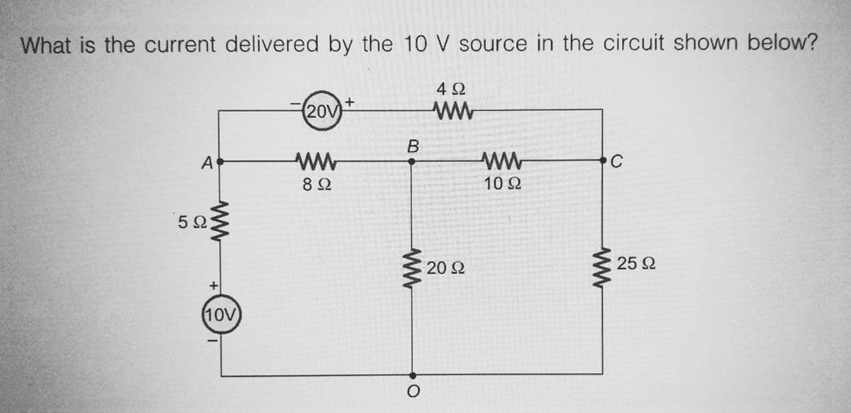 What is the current delivered by the 10 V source in the circuit shown below?
A¶
522
M
+
(10V
-
(20V)
ww
8 Ω
+
B
W
O
492
ww
20 Ω
ww
10 Ω
C
ww
25 Ω