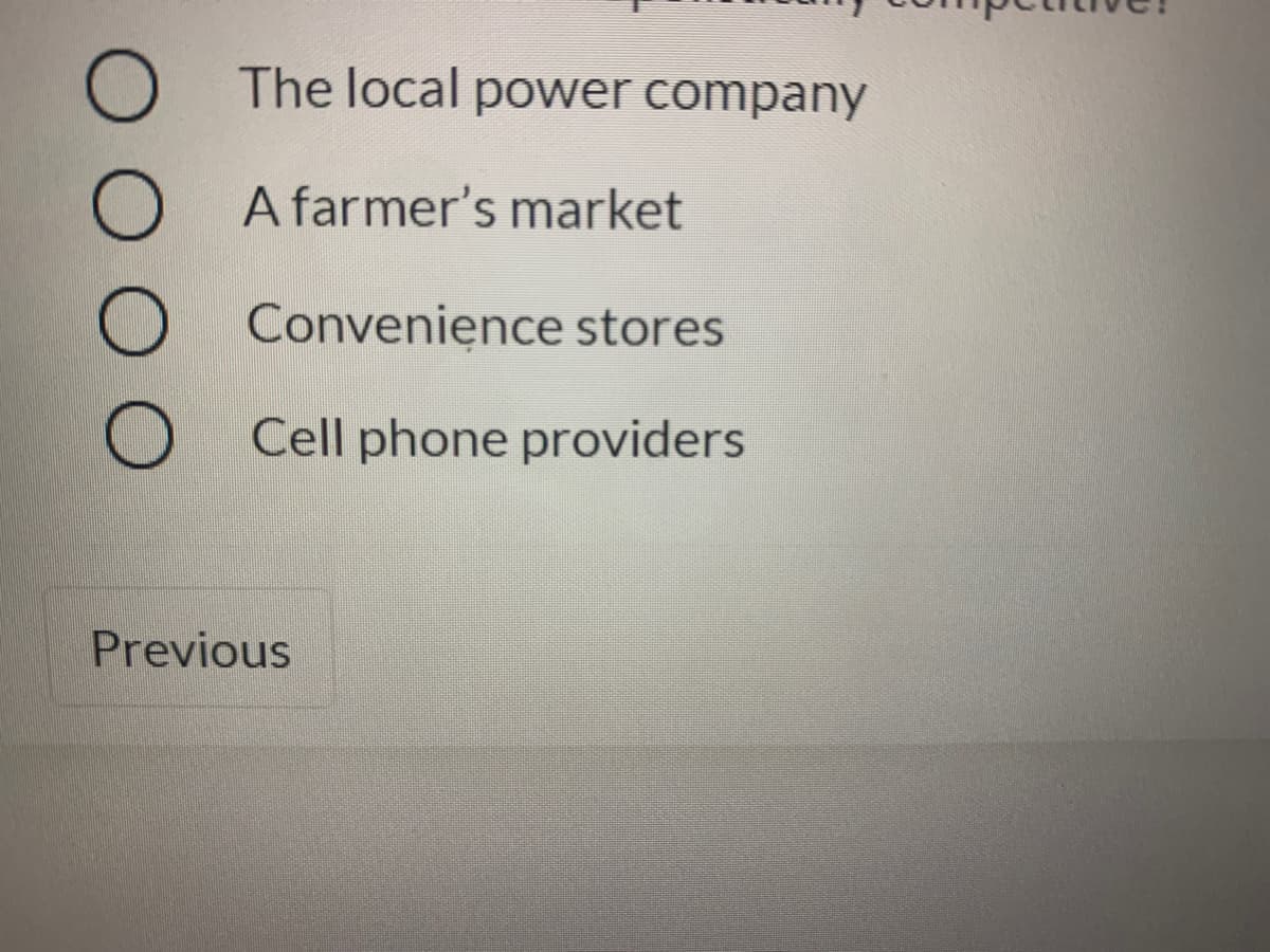 The local power company
A farmer's market
Convenience stores
Cell phone providers
Previous
