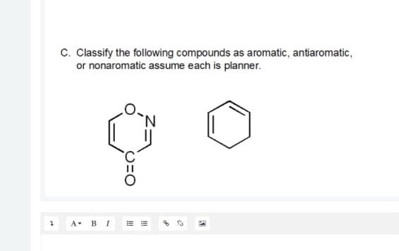 c. Classify the following compounds as aromatic, antiaromatic,
or nonaromatic assume each is planner.
A- BI
O=O
