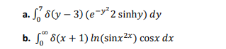a. S 5(y – 3) (e-y*2sinhy) dy
b.
S" 8(x + 1) In(sinx2*) cosx dx
