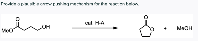 Provide a plausible arrow pushing mechanism for the reaction below.
cat. H-A
Meoh
LOH
MeOH
