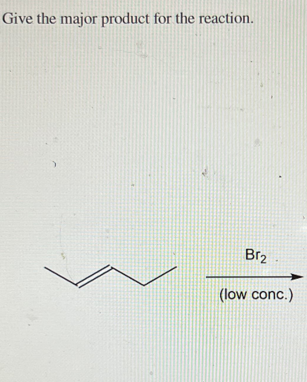 Give the major product for the reaction.
า
Br2
(low conc.)