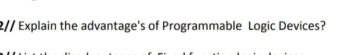 2// Explain the advantage's of Programmable Logic Devices?
