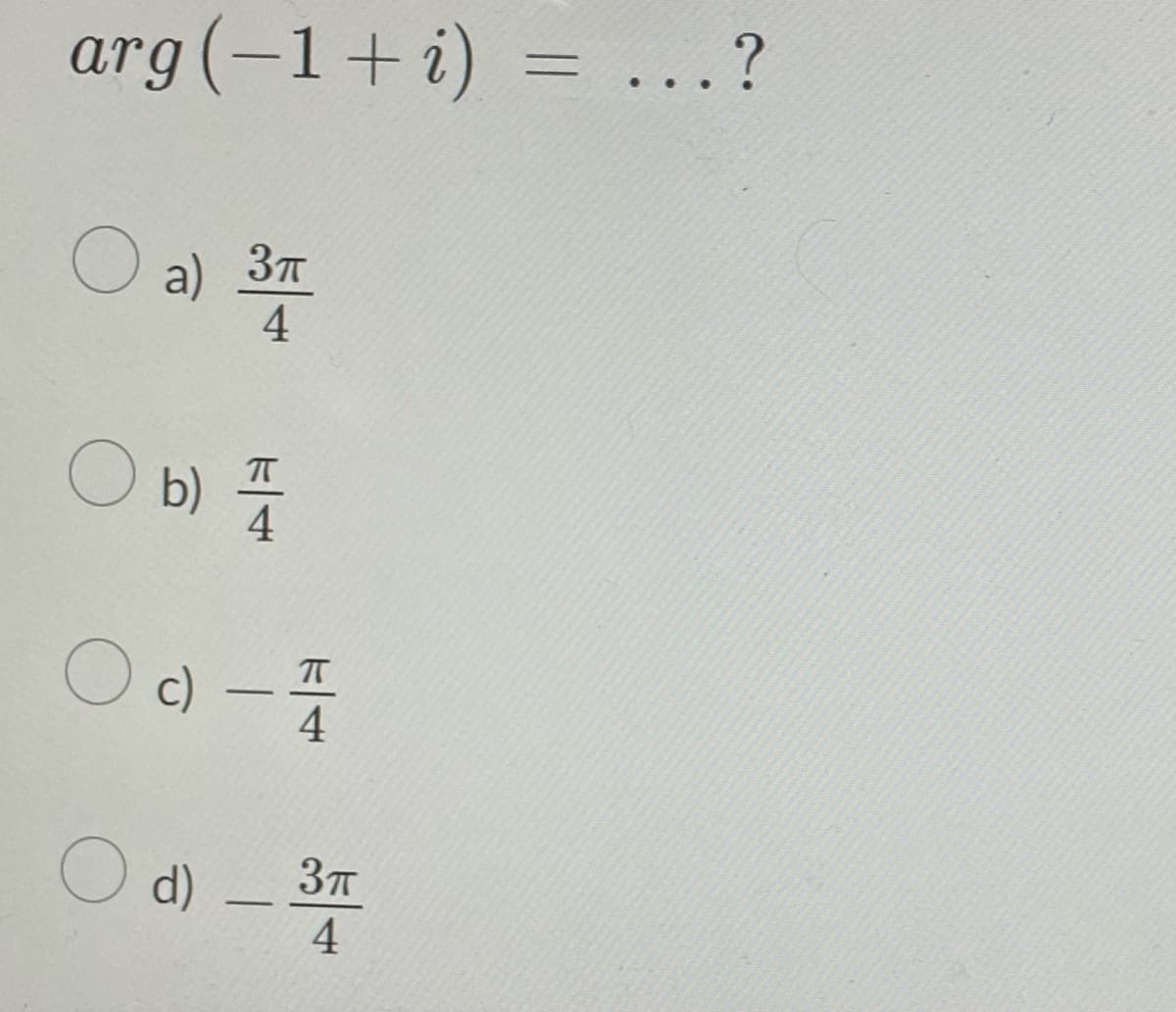 arg (-1+i)= ...?
O a) 31
4
O b) A/
4
Od - 1/12
O d) - 34