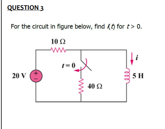 QUESTION 3
For the circuit in figure below, find () for t> 0.
10 2
t = 0
20 V
5 H
40 N
ell
