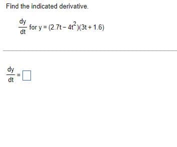 Find the indicated derivative.
dt
- for y = (2.7t - 4t )(3t + 1.6)
dt
11