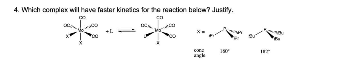4. Which complex will have faster kinetics for the reaction below? Justify.
*-*
PBU
X =
Pr
(Bu
Pr
Bu
cone
160°
182°
angle