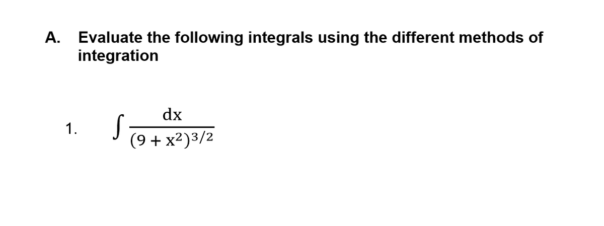 A. Evaluate the following integrals using the different methods of
integration
dx
1.
(9 + x²)3/2
