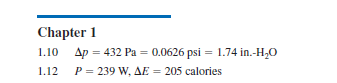 Chapter 1
1.10 Ap = 432 Pa = 0.0626 psi = 1.74 in.-H,0
P = 239 W, AE = 205 calories
1.12
