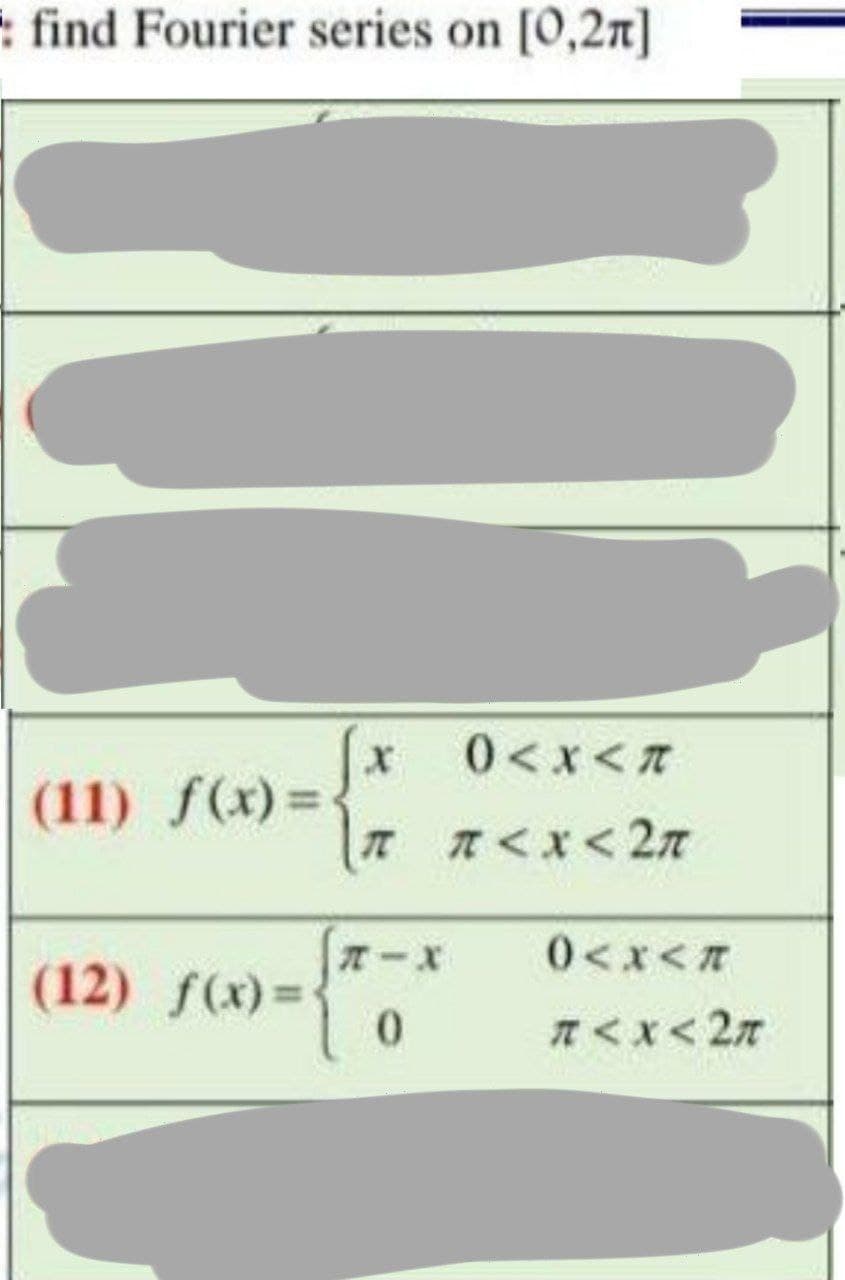 find Fourier series on [0,2n]
(x 0<x<7
(11) f(x) =
オーズ
0<xくT
(12) f(x)=
0.
てくx<2r
