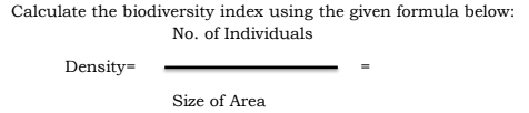 Calculate the biodiversity index using the given formula below:
No. of Individuals
Density=
Size of Area
