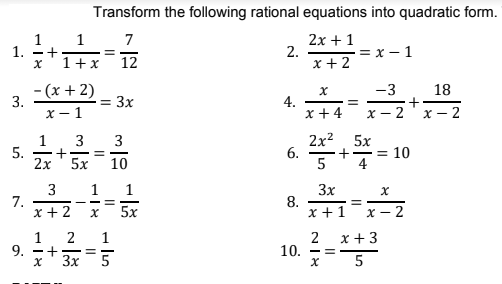 Transform the following rational equations into quadratic form.
1
1.
-+
1+x
1
7
2х + 1
2.
x + 2
= x - 1
12
- (x+ 2)
3.
-3
4.
x +4
18
+
- 2
= 3x
x - 1
х — 2
2x2
1
5.
2x
3
3
5x
6.
+-= 10
5x
10
5
3
7.
x + 2
1
1
3x
8.
x +1
-
%3D
5x
X - 2
1
9.
x + 3
2
2
10.
x 5
- = -
3x
5
+
+
