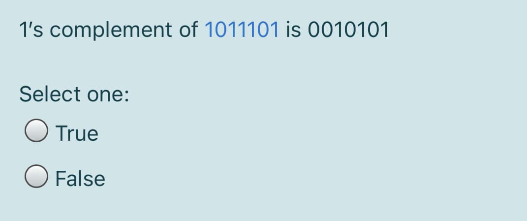 1's complement of 1011101 is 0010101
Select one:
O True
O False
