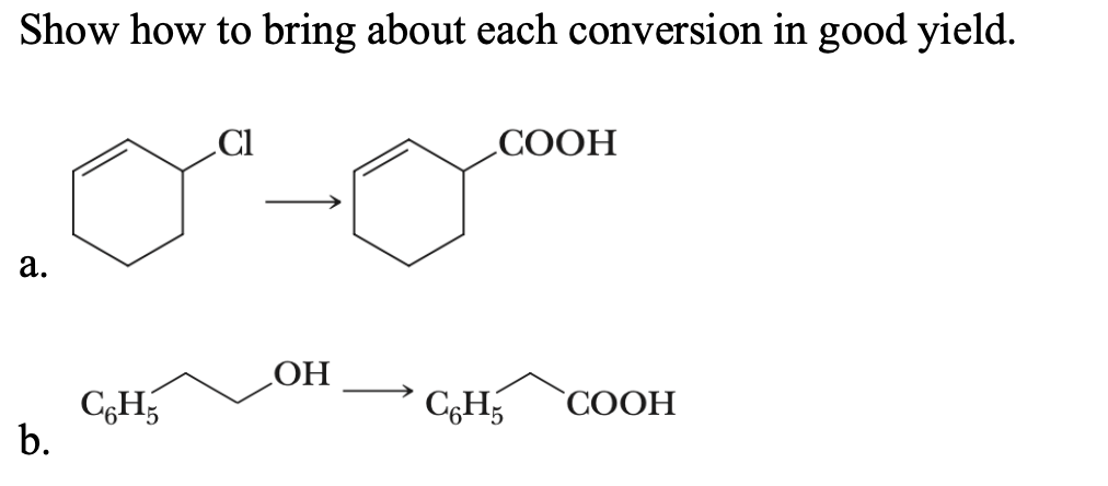 Show how to bring about each conversion in good yield.
a.
b.
C6H5
Cl
OH
COOH
C6H5 COOH