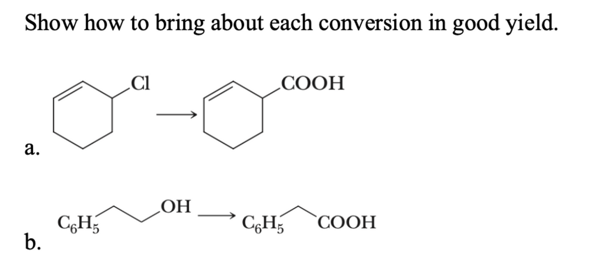 Show how to bring about each conversion in good yield.
a.
b.
C6H5
Cl
OH
COOH
C6H5 СООН