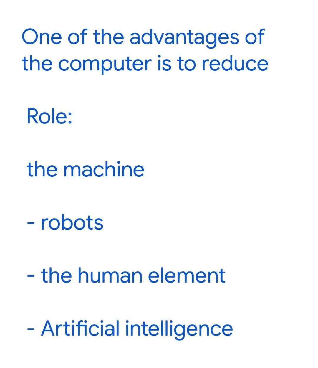 One of the advantages of
the computer is to reduce
Role:
the machine
- robots
- the human element
- Artificial intelligence