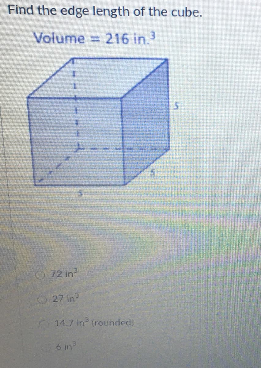 Find the edge length of the cube.
Volume
216 in.3
%3D
in
72 in
27 in
14.7 in (rounded)
6 in
