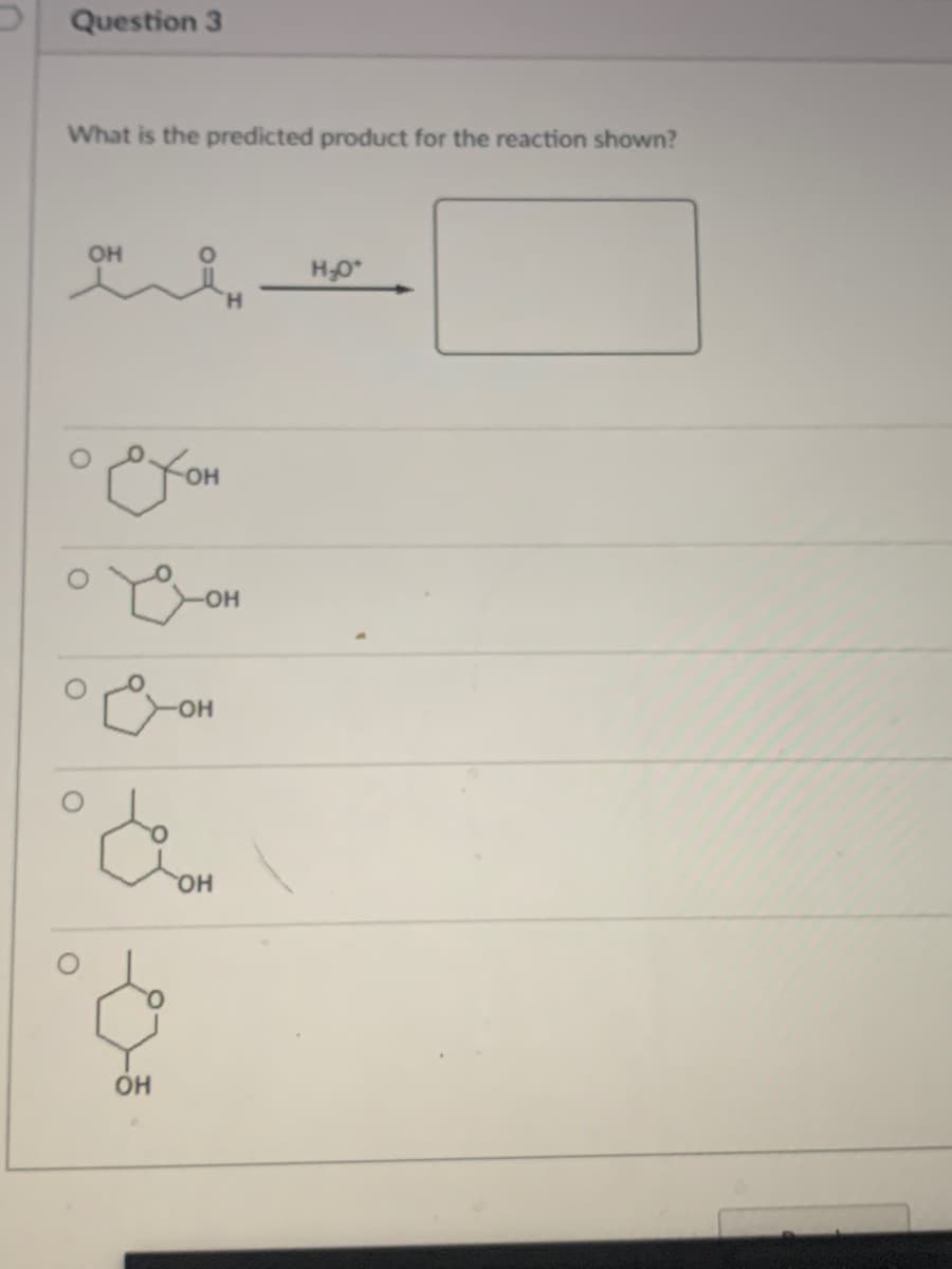 D Question 3
What is the predicted product for the reaction shown?
OH
H-0
YOH
он
он
