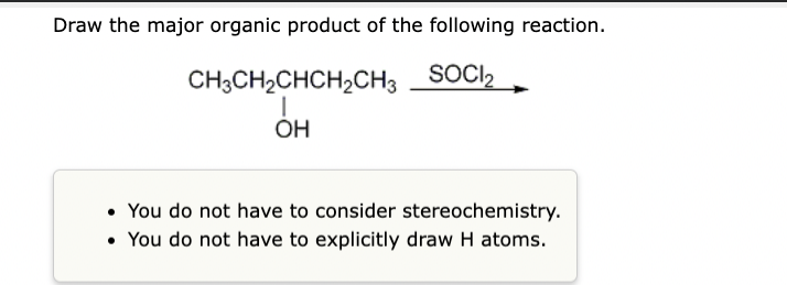 Draw the major organic product of the following reaction.
CH;CH2CHCH2CH3 SOC2
OH
• You do not have to consider stereochemistry.
• You do not have to explicitly draw H atoms.
