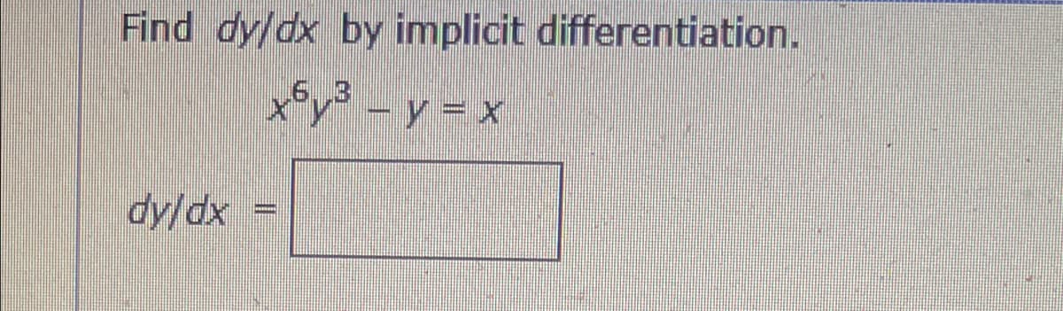 Find dy/dx by implicit differentiation.
6..3
x°y - y = X
dy/dx
