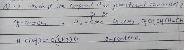 0:2.which of the Compound show geametrical Isomerism ?
Bo
CH-CH= CH
CH3 -Ċ= ċ - CH, CH3, CH CH CH CH=CH
3)4
2-pentene
