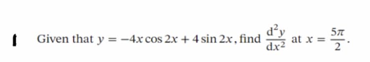 d²y
Given that y = -4x cos 2x + 4 sin 2x, find
at x =
dx²
2

