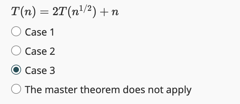 T(n) = 2T(n¹/²) +r n
O Case 1
O Case 2
Case 3
The master theorem does not apply