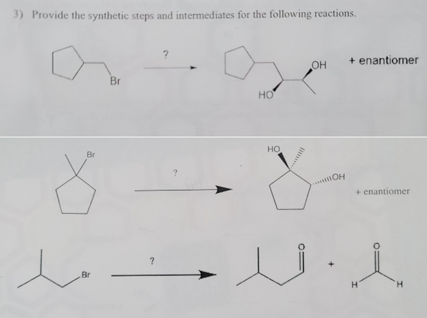 3) Provide the synthetic steps and intermediates for the following reactions.
Br
8
Br
Br
?
?
HO
HO
ui
OH + enantiomer
IOH
+ enantiomer
H