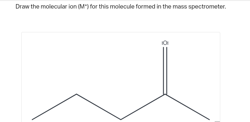 Draw the molecular ion (M*) for this molecule formed in the mass spectrometer.
:0:
