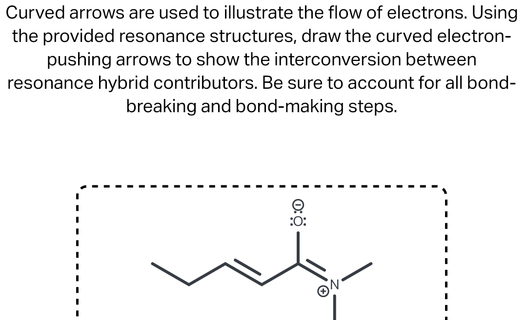 Curved arrows are used to illustrate the flow of electrons. Using
the provided resonance structures, draw the curved electron-
pushing arrows to show the interconversion between
resonance hybrid contributors. Be sure to account for all bond-
breaking and bond-making steps.
I
I
I
I
:O:
f