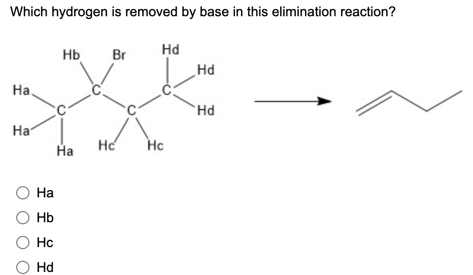 Which hydrogen is removed by base in this elimination reaction?
На.
На
На
о нь
Hc
Hd
Hb
Ha
Br
He
C
Hd
Hc
Hd
Hd