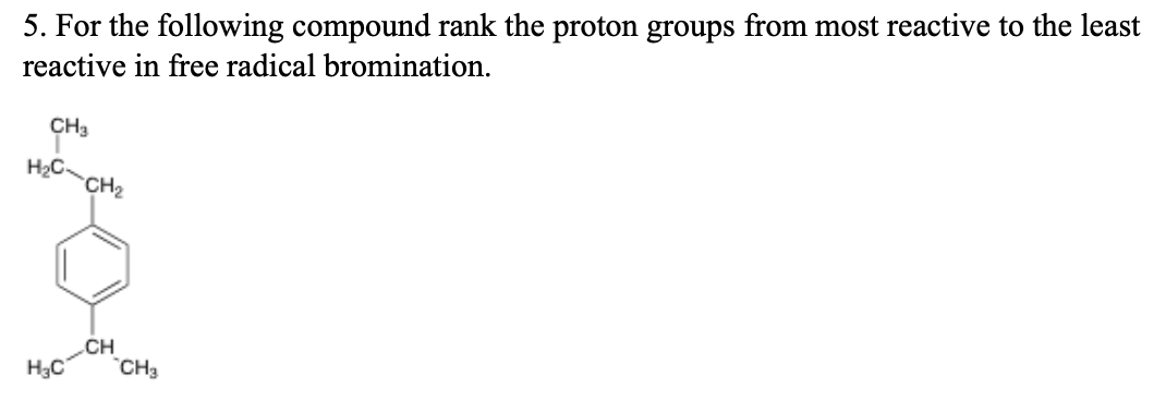 5. For the following compound rank the proton groups from most reactive to the least
reactive in free radical bromination.
CH₂
H₂C
H₂C
CH₂
CH
CH3