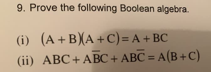 9. Prove the following Boolean algebra.
(i) (A+B)(A+C) = A + BC
(ii) ABC + ABC + ABC = A(B+C)