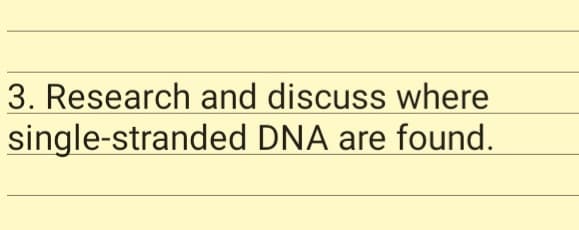 3. Research and discuss where
single-stranded DNA are found.
