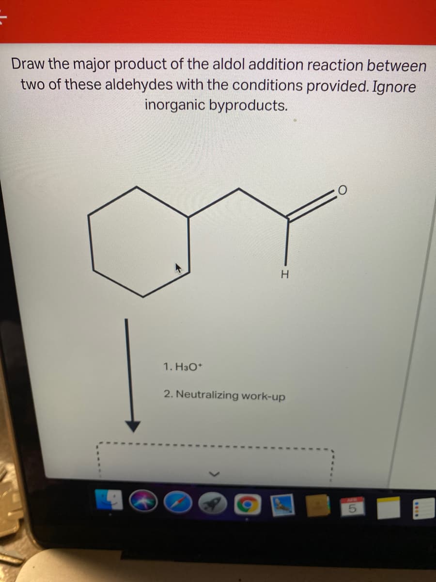 Draw the major product of the aldol addition reaction between
two of these aldehydes with the conditions provided. Ignore
inorganic byproducts.
1. H3O*
2. Neutralizing work-up
APH
