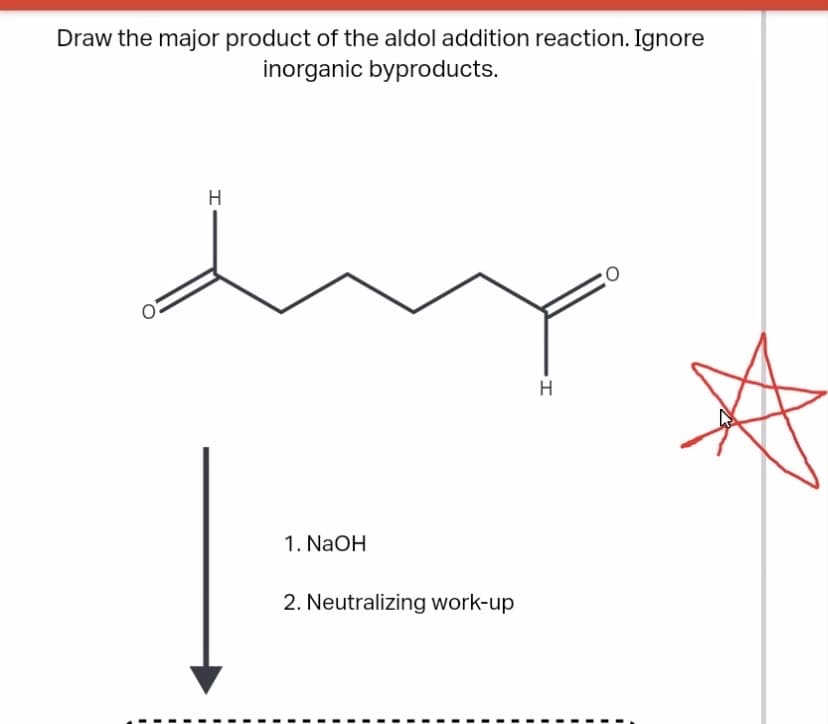 Draw the major product of the aldol addition reaction. Ignore
inorganic byproducts.
H
H.
1. NaOH
2. Neutralizing work-up
