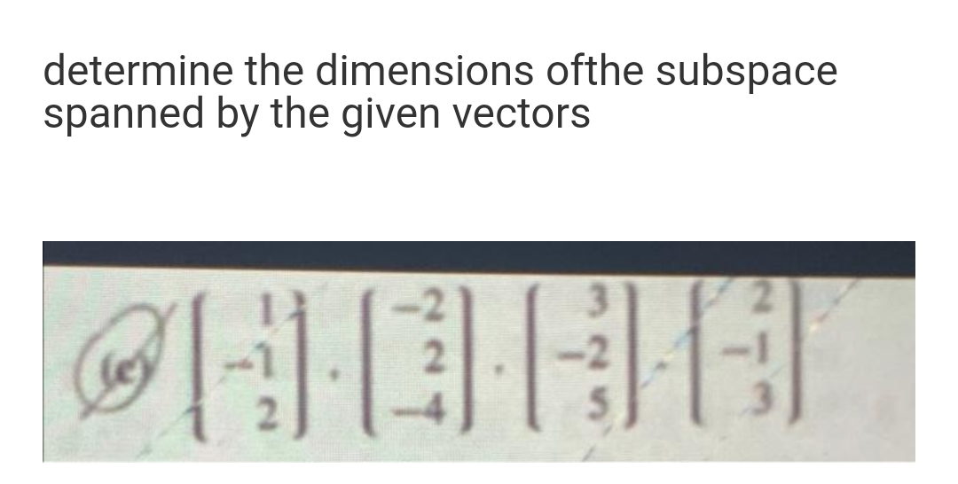 determine the dimensions ofthe subspace
spanned by the given vectors
HEHE
