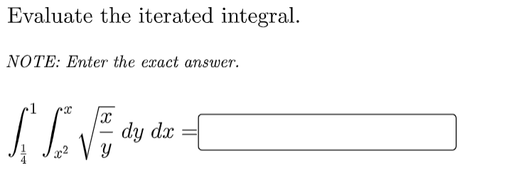 Evaluate the iterated integral.
NOTE: Enter the exact answer.
dy dx
-
x2
