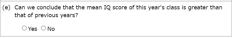 (e) Can we conclude that the mean IQ score of this year's class is greater than
that of previous years?
O Yes No