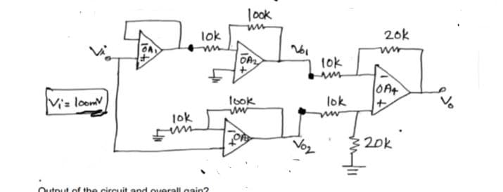 Viz loomv
401
lok
lok
ww
Output of the circuit and overall gain?
look
OA
look
ww
OR
261
10k
sus
Joy
lok
20k
www
OA4
+
20k