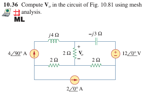 10.36 Compute V, in the circuit of Fig. 10.81 using mesh
– analysis.
ML
4/90° A
j4Ω
2 Ω
www
2Ω
V
2/0° Α
-j3 Ω
Μ
2 Ω
+ ) 12/0° V